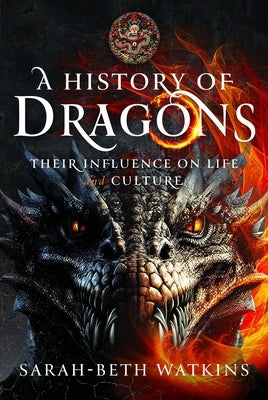 A History of Dragons: Their Influence on Life and Culture by Watkins, Sarah-Beth