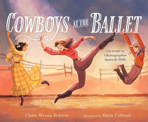 Cowboys at the Ballet: The Story of Choreographer Agnes de Mille by Bobrow, Claire Wrenn
