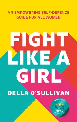 Fight Like a Girl: An Empowering Self-Defence Guide for All Women by O'Sullivan, Della