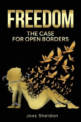 Freedom: The Case For Open Borders by Sheldon, Joss