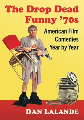 The Drop Dead Funny '70s: American Film Comedies Year by Year by Lalande, Dan