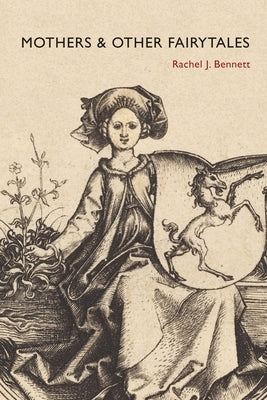Mothers & Other Fairytales by Bennett, Rachel J.