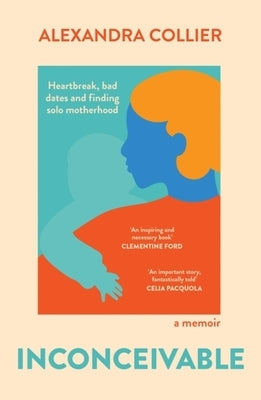 Inconceivable: Heartbreak, Bad Dates and Finding Solo Motherhood by Collier, Alexandra