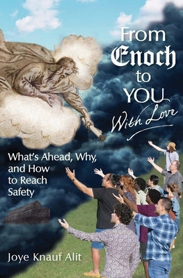 From Enoch to You With Love: What's Ahead, Why, and How to Reach Safety by Alit, Joye Knauf