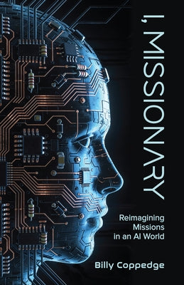 I, Missionary: Reimagining Missions in an AI World by Coppedge, Billy