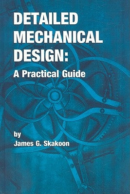 Detailed Mechanical Design: A Practical Guide by Skakoon, James G.