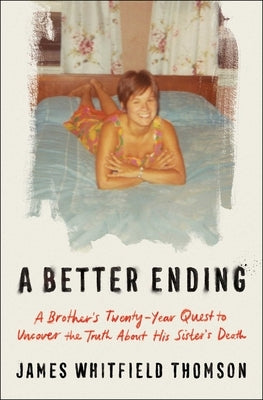 A Better Ending: A Brother's Twenty-Year Quest to Uncover the Truth about His Sister's Death by Thomson, James Whitfield