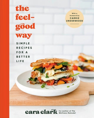 The Feel-Good Way: Simple Recipes for a Better Life by Clark, Cara