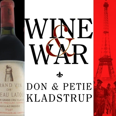 Wine and War Lib/E: The French, the Nazis, and the Battle for France's Greatest Treasure by Kladstrup, Don