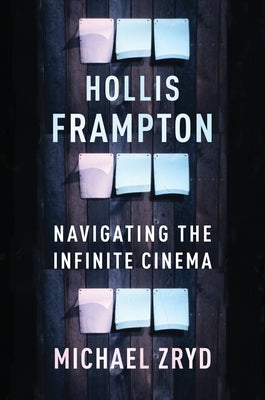 Hollis Frampton: Navigating the Infinite Cinema by Zryd, Michael