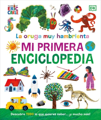 La Oruga Muy Hambrienta (the Very Hungry Caterpillar's Very First Encyclopedia): Mi Primera Enciclopedia by DK
