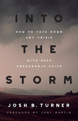 Into the Storm: How to Face Down Any Crisis with Deep, Unshakable Faith by Turner, Josh B.