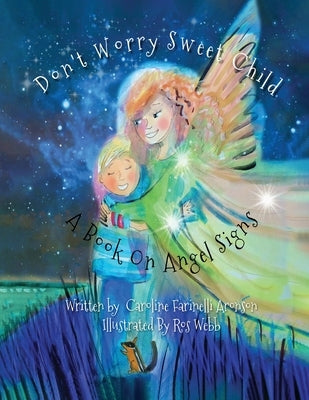 Don't Worry Sweet Child: A Book On Angel Signs by Aronson, Caroline