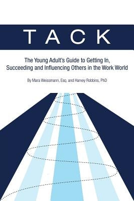 Tack: The Young Adult's Guide to Getting In, Succeeding and Influencing Others in the Work World by Weissmann, Esq Mara