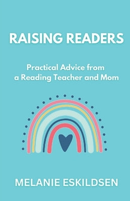 Raising Readers: Practical Advice from a Reading Teacher and Mom by Eskildsen, Melanie