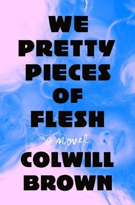 We Pretty Pieces of Flesh by Brown, Colwill