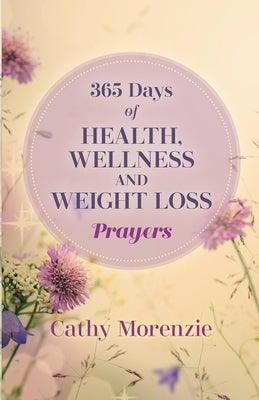 365 Days of Health, Wellness, and Weight Loss Prayers by Morenzie, Cathy