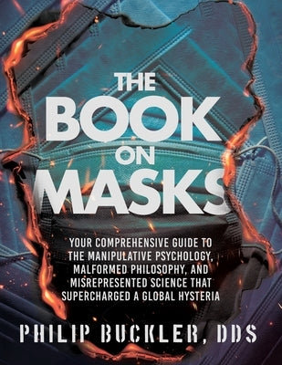 The Book on Masks: Your Comprehensive Guide to the Manipulative Psychology, Malformed Philosophy, and Misrepresented Science that Superch by Buckler, Philip