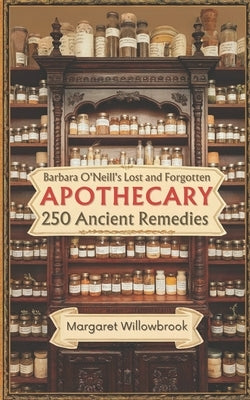 Barbara O'Neill's Lost and Forgotten Apothecary Revived: 250 Ancient Remedies for Modern Wellness by Publications, A. Better You Everyday