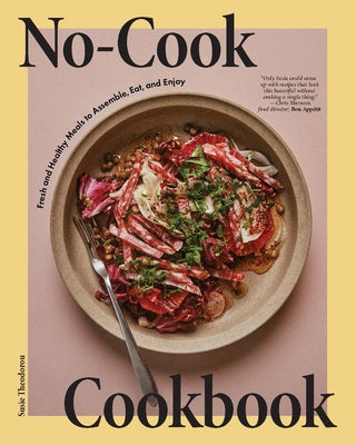 No-Cook Cookbook: Fresh and Healthy Meals to Assemble, Eat, and Enjoy by Theodorou, Susie