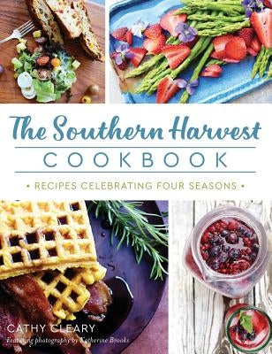 The Southern Harvest Cookbook: Recipes Celebrating Four Seasons by Cleary, Cathy