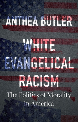 White Evangelical Racism, Second Edition: The Politics of Morality in America by Butler, Anthea