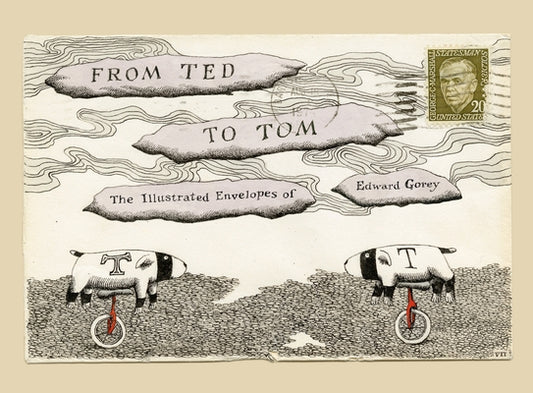 From Ted to Tom: The Illustrated Envelopes of Edward Gorey by Gorey, Edward