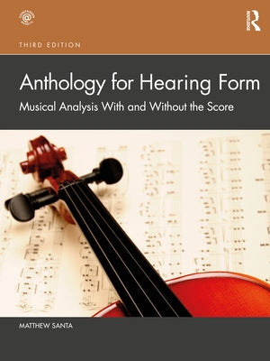 Anthology for Hearing Form: Musical Analysis with and Without the Score by Santa, Matthew