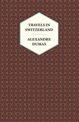 Travels in Switzerland by Dumas, Alexandre