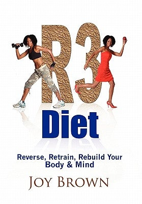 R3 Diet: Reverse, Retrain, Rebuild Your Body & Mind by Brown, Joy