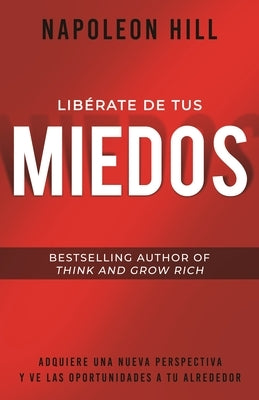 Lib?rate de Tus Miedos (Freedom from Your Fears): Adquiere Una Nueva Perspectiva Y Ve Las Oportunidades a Tu Alrededor by Hill, Napoleon