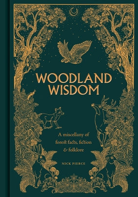 Woodland Wisdom: A Miscellany of Forest Facts, Fiction & Folklore by Pierce, Nick