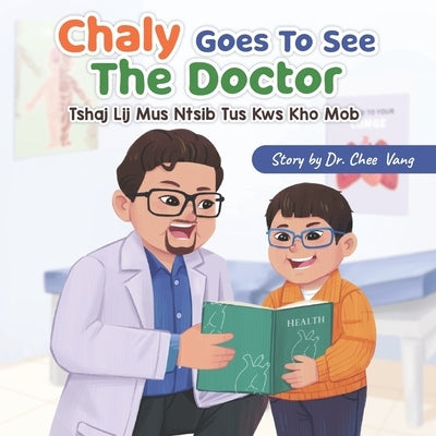 Chaly Goes To See The Doctor: Tshaj Lij Mus Ntsib Tus Kws Kho Mob by Vang, Chee