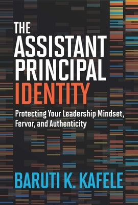 The Assistant Principal Identity: Protecting Your Leadership Mindset, Fervor, and Authenticity by Kafele, Baruti K.