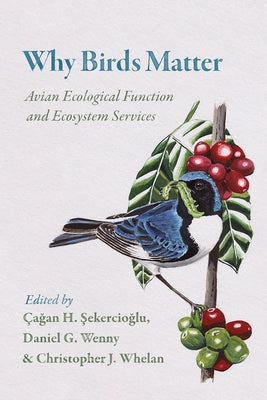 Why Birds Matter: Avian Ecological Function and Ecosystem Services by Sekercioglu, &#199;agan H.