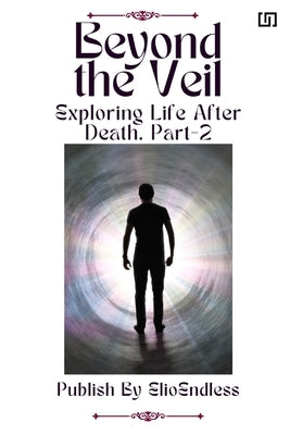 Beyond the Veil Exploring Life After Death by Elio