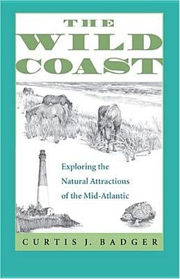 The Wild Coast: Exploring the Natural Attractions of the Mid-Atlantic by Badger, Curtis J.