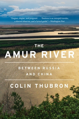 The Amur River: Between Russia and China by Thubron, Colin