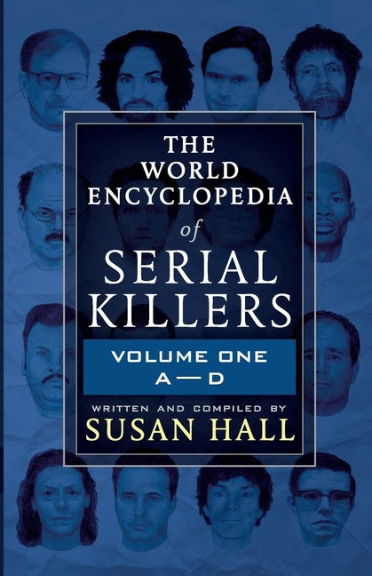 The World Encyclopedia Of Serial Killers: Volume One A-D by Hall, Susan