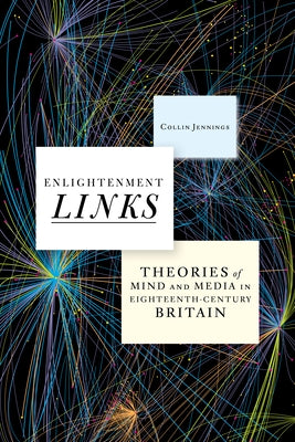 Enlightenment Links: Theories of Mind and Media in Eighteenth-Century Britain by Jennings, Collin