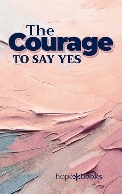 The Courage to Say Yes by Publishing, Hope*books