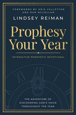 Prophesy Your Year: The Adventure of Discovering God's Voice Throughout the Year by Reiman, Lindsey