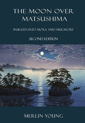 The Moon over Matsushima: Insights into Moxa and Mugwort (Second Edition) by Young, Merlin