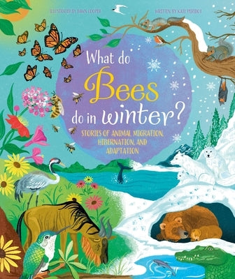 What Do Bees Do in Winter?: Stories of Animal Migration, Hibernation and Adaptation by Peridot, Kate
