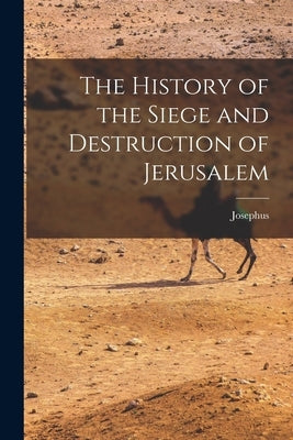 The History of the Siege and Destruction of Jerusalem by Josephus