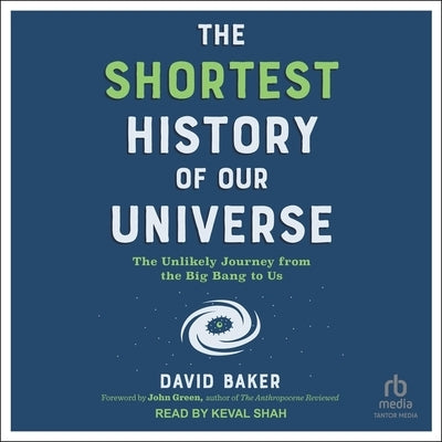 The Shortest History of Our Universe: The Unlikely Journey from the Big Bang to Us by Baker, David