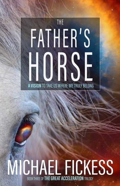 The Father's Horse: A Vision to Take Us Where We Truly Belong by Fickess, Edward