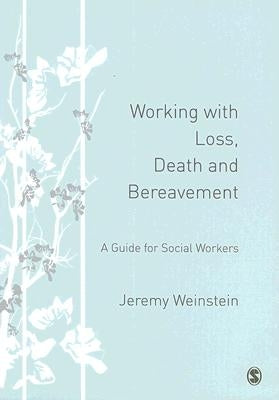 Working with Loss, Death and Bereavement: A Guide for Social Workers by Weinstein, Jeremy A.