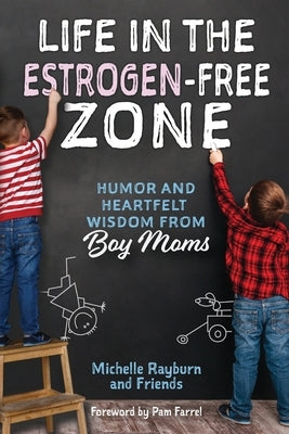 Life in the Estrogen-Free Zone: Humor and Heartfelt Wisdom from Boy Moms by Rayburn, Michelle