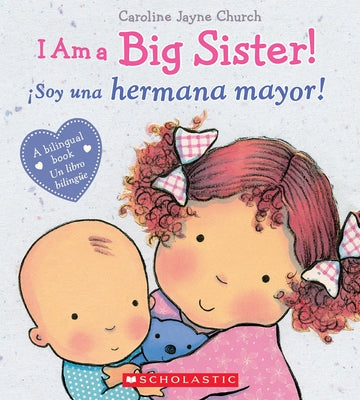 I Am a Big Sister! / ¡Soy Una Hermana Mayor! (Scholastic Bilingual) by Church, Caroline Jayne